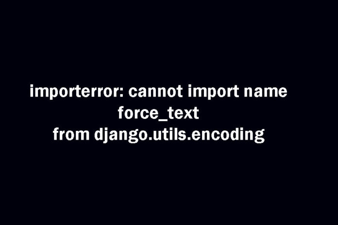 Cannot Import Name force_text from django.utils.encoding
